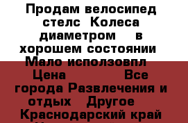 Продам велосипед стелс. Колеса диаметром 20.в хорошем состоянии. Мало исползовпл › Цена ­ 3000.. - Все города Развлечения и отдых » Другое   . Краснодарский край,Новороссийск г.